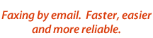 Faxing by email. Faster, easier and more reliable.